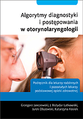 Algorytmy diagnostyki i postępowania w otolaryngologii
Podręcznik dla lekarzy rodzinnych i pozostałych lekarzy podstawowej opieki zdrowotnej